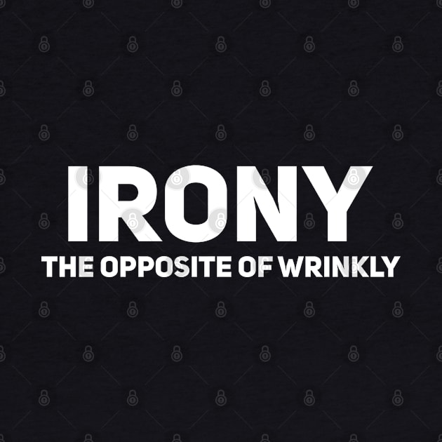 IRONY. The opposite of wrinkly by Giggl'n Gopher